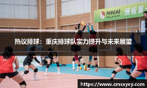 热议排球：重庆排球队实力提升与未来展望