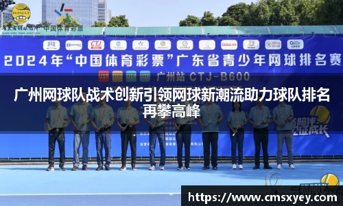 广州网球队战术创新引领网球新潮流助力球队排名再攀高峰