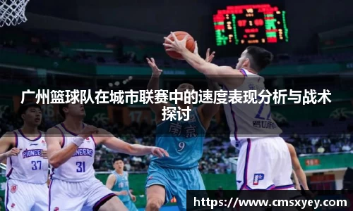 广州篮球队在城市联赛中的速度表现分析与战术探讨