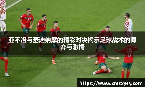 亚不洛与基迪纳摩的精彩对决揭示足球战术的博弈与激情