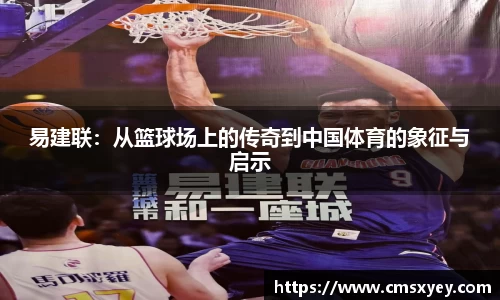 易建联：从篮球场上的传奇到中国体育的象征与启示
